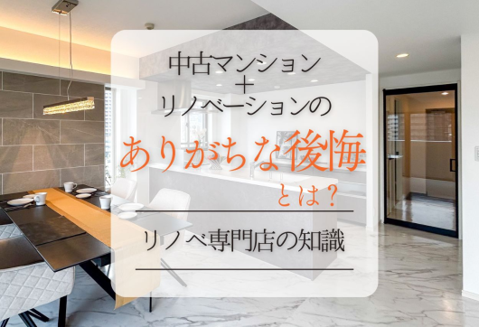 中古マンション＋リノベーションのありがちな後悔とは？リノベ専門店の知識 アイキャッチ画像